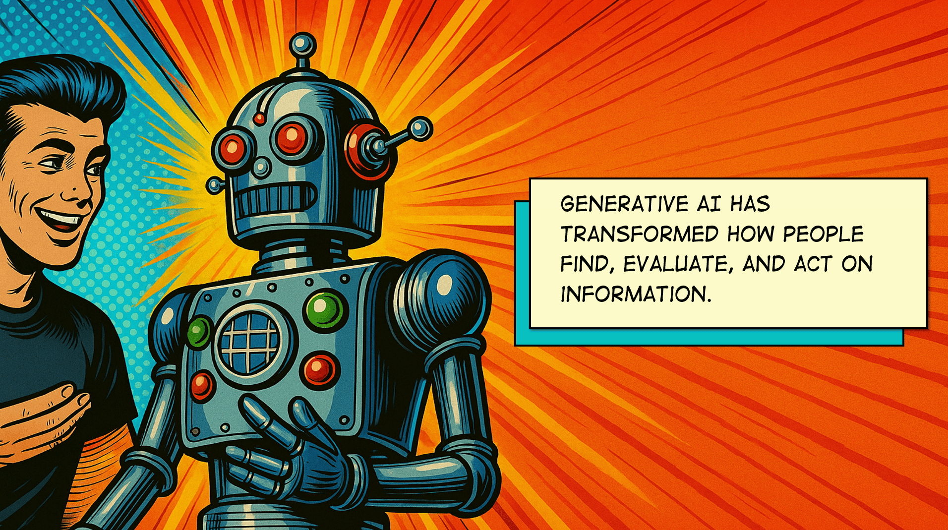 A comic book-style illustration of a man and robot speaking with the text box: Generative AI has transformed how people find, evaluate, and act on information