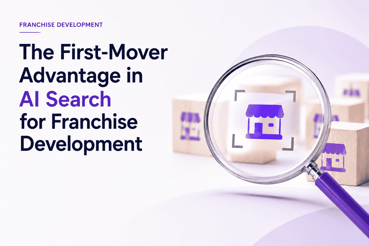 Illustration for “The First-Mover Advantage in AI Search for Franchise Development,” showing a magnifying glass highlighting one franchise storefront among multiple franchise locations. The image represents how AI-powered search can help prospective franchisees discover, evaluate and shortlist franchise brands earlier in the research process.